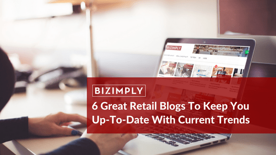 6 Great Retail Blogs To Keep You Up-To-Date With Current Trends