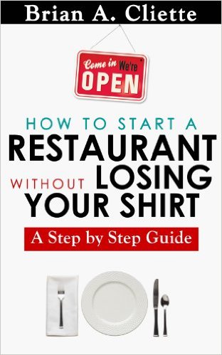 How To Open A Restaurant Without Losing Your Shirt by Brian Cliette