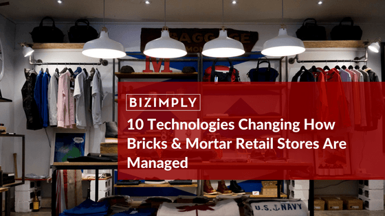 10 Technologies Changing How Brick & Mortar Retail Stores Are Managed